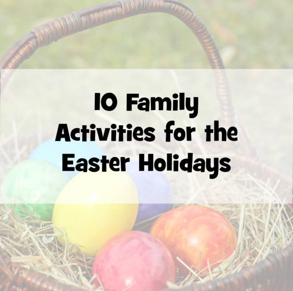 10 Family Activities for the Easter Holidays